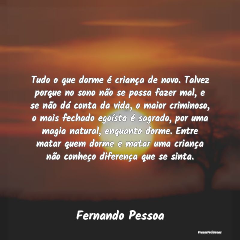 Tudo o que dorme é criança de novo. Talvez porqu... Tudo o que dorme é criança de novo. Talvez porqu...