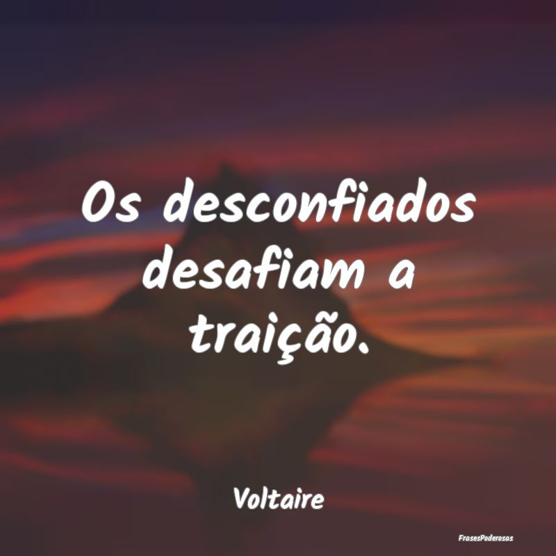 Os desconfiados desafiam a traição....