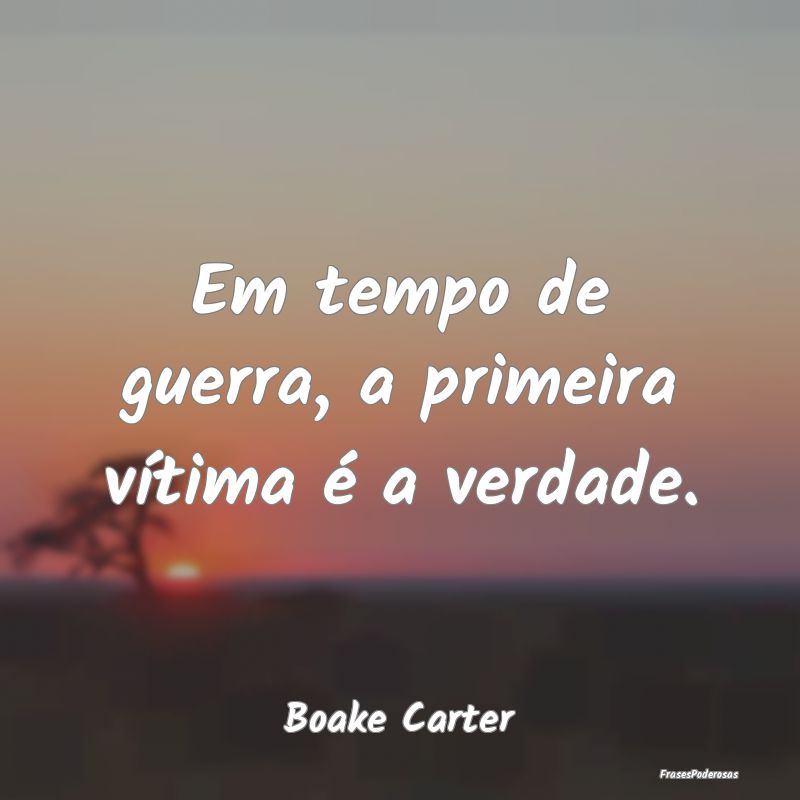Em tempo de guerra, a primeira vítima é a verdad...