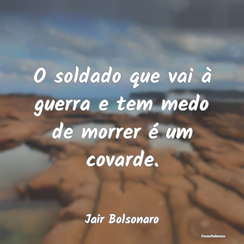 O soldado que vai à guerra e tem medo de morrer ...