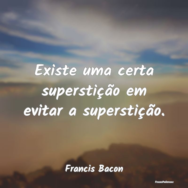 Existe uma certa superstição em evitar a superst...