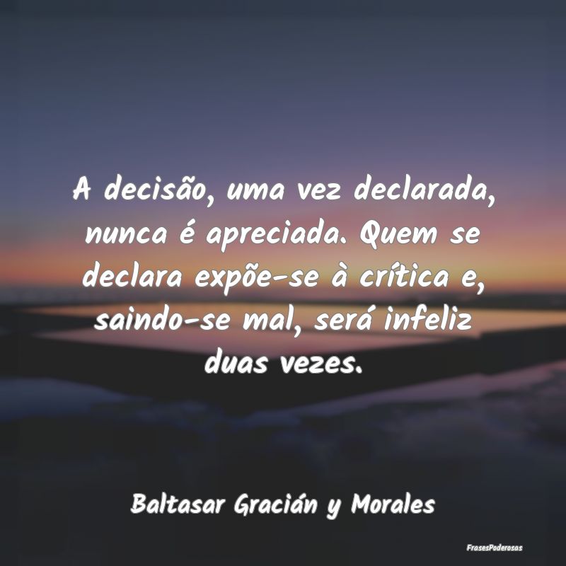 A decisão, uma vez declarada, nunca é apreciada.... A decisão, uma vez declarada, nunca é apreciada....