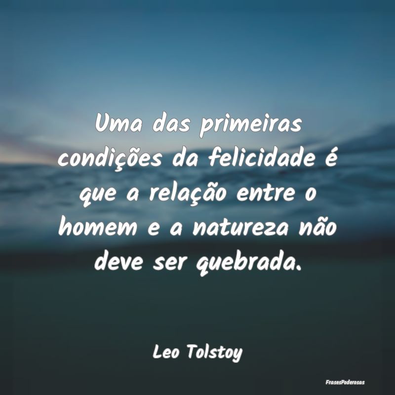Uma das primeiras condições da felicidade é que... Uma das primeiras condições da felicidade é que...