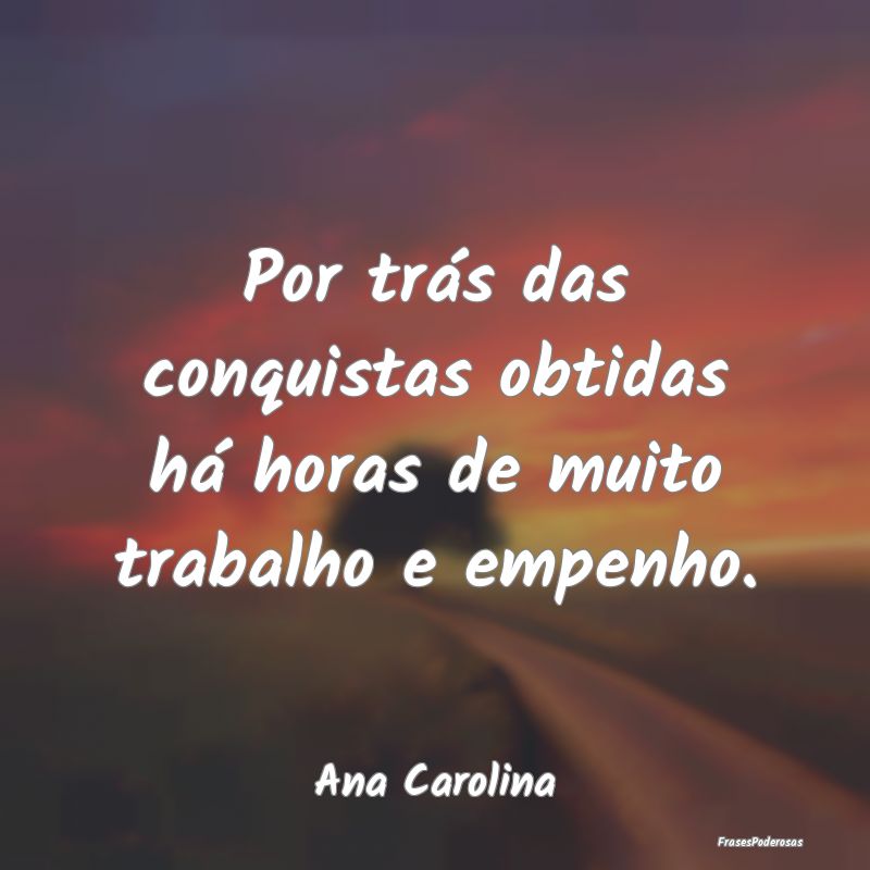 Por trás das conquistas obtidas há horas de muit...