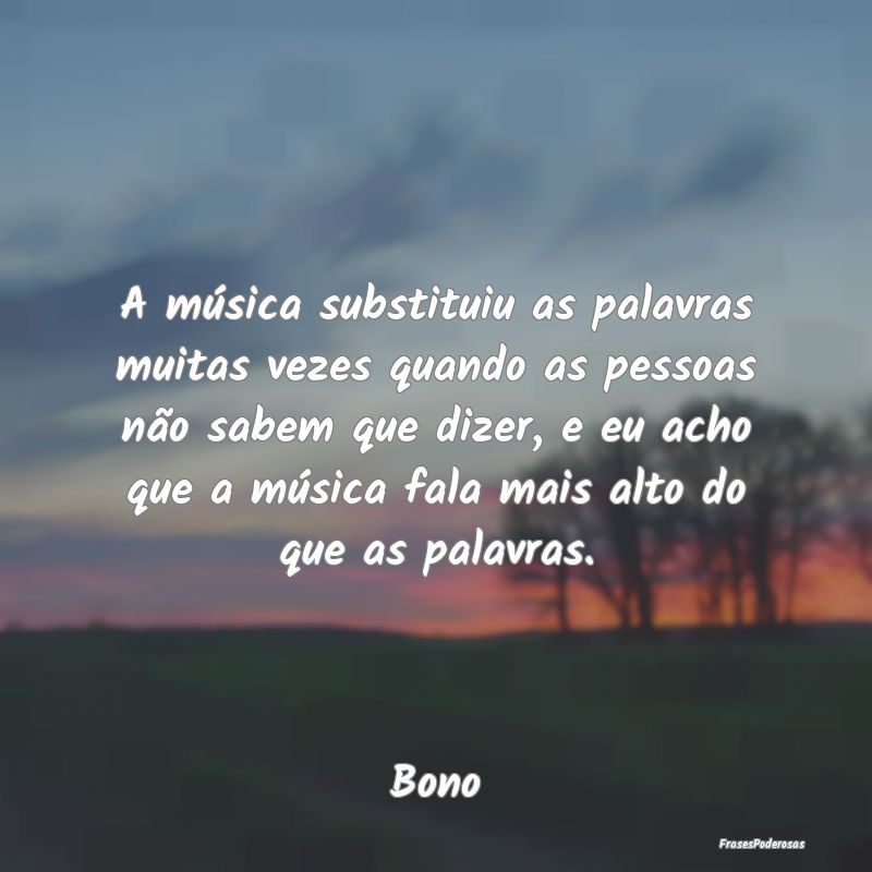 A música substituiu as palavras muitas vezes quan... A música substituiu as palavras muitas vezes quan...
