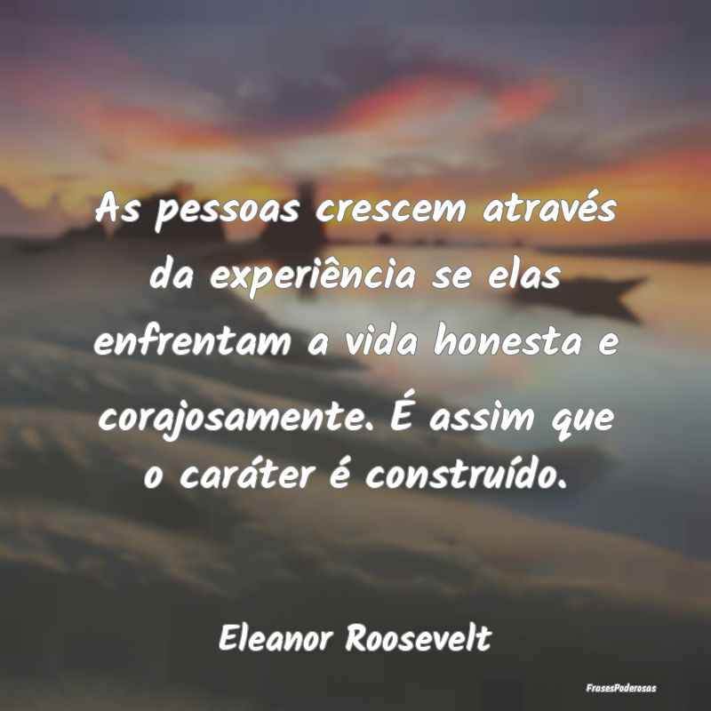 As pessoas crescem através da experiência se ela... As pessoas crescem através da experiência se ela...