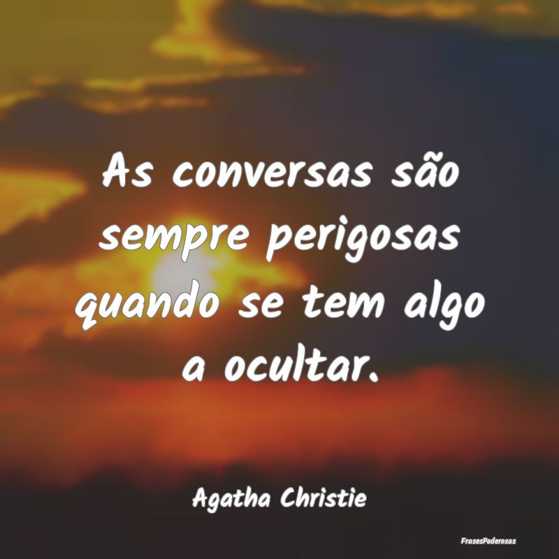 As conversas são sempre perigosas quando se tem a...