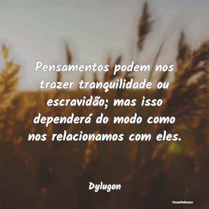 Pensamentos podem nos trazer tranquilidade ou escr... Pensamentos podem nos trazer tranquilidade ou escr...