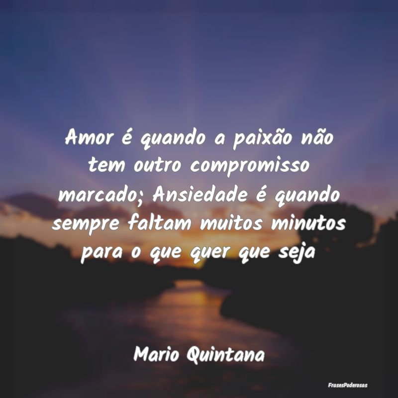 Amor é quando a paixão não tem outro compromiss...