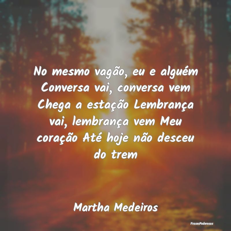 Frases de Conversa - No mesmo vagão, eu e alguém Conversa vai, conver...