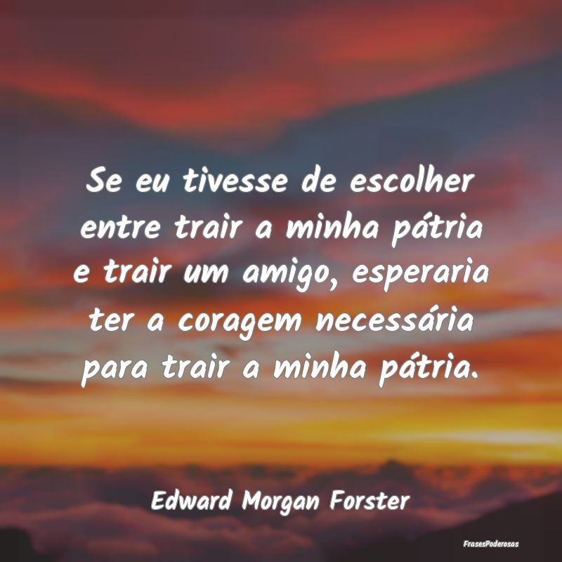 Se eu tivesse de escolher entre trair a minha pát... Se eu tivesse de escolher entre trair a minha pát...