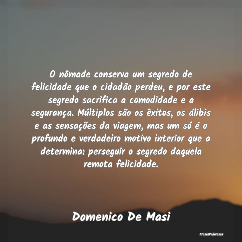 O nômade conserva um segredo de felicidade que o ... O nômade conserva um segredo de felicidade que o ...