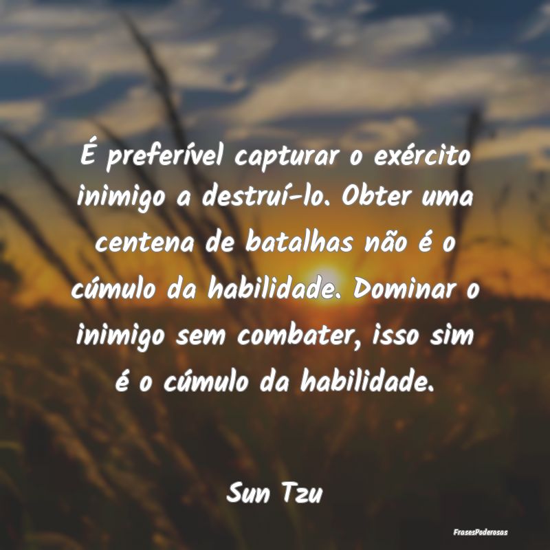 É preferível capturar o exército inimigo a dest... É preferível capturar o exército inimigo a dest...