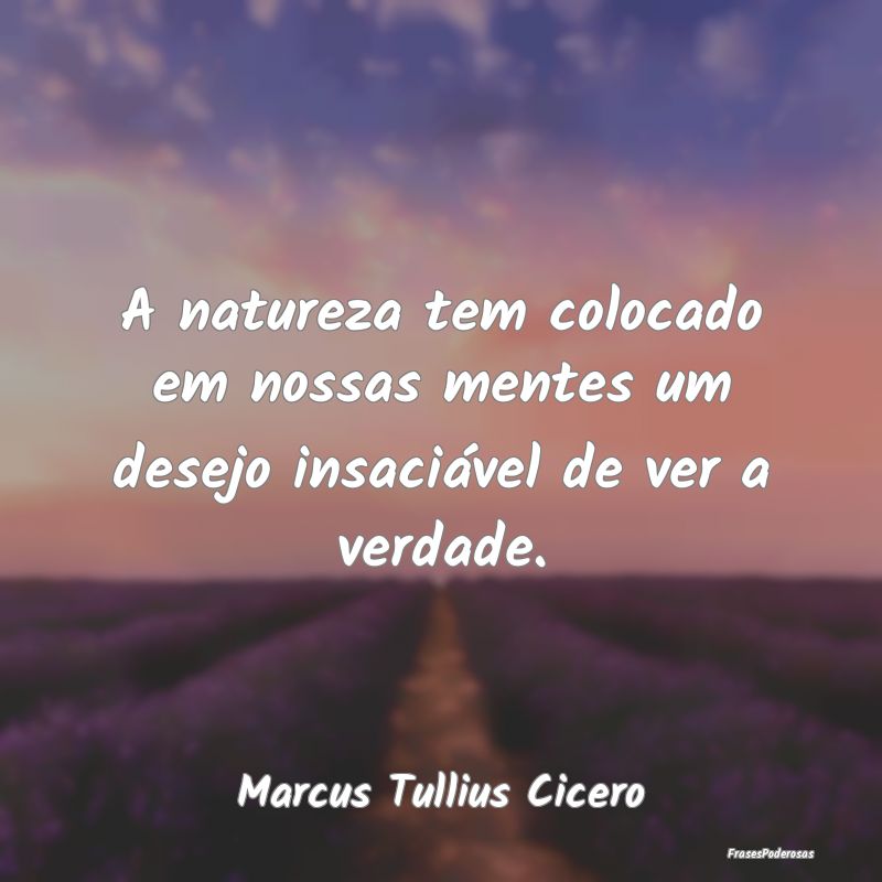 A natureza tem colocado em nossas mentes um desejo...
