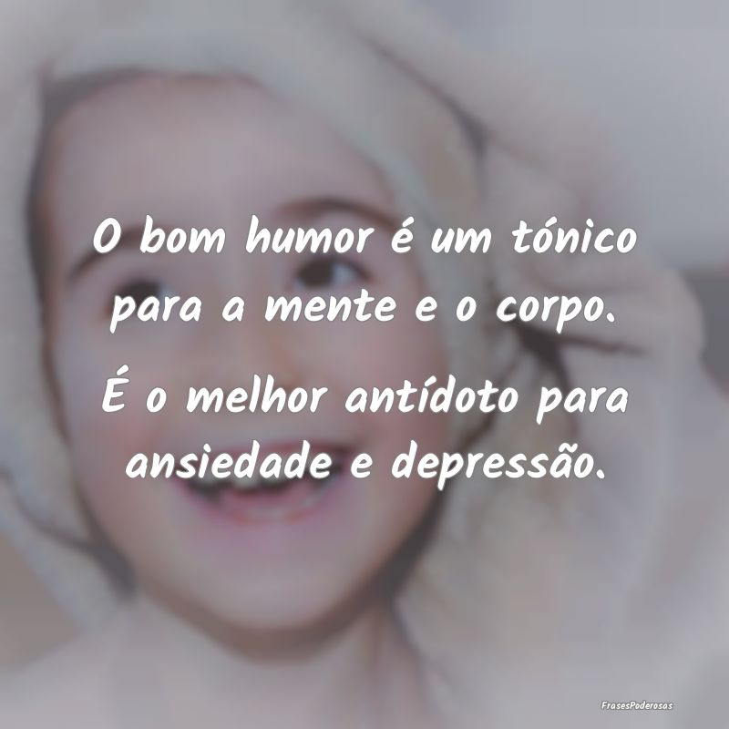 O bom humor é um tónico para a mente e o corpo. ... O bom humor é um tónico para a mente e o corpo. ...