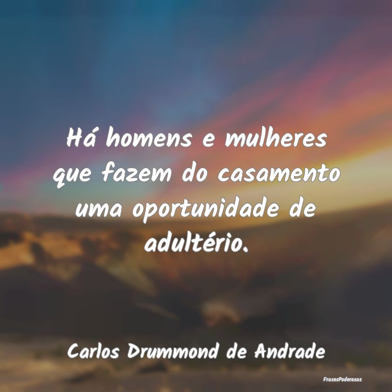 Há homens e mulheres que fazem do casamento uma o... Há homens e mulheres que fazem do casamento uma o...