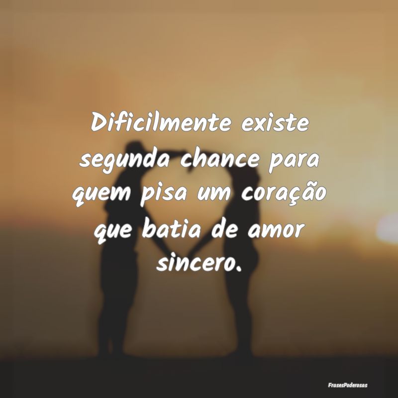 Dificilmente existe segunda chance para quem pisa ...