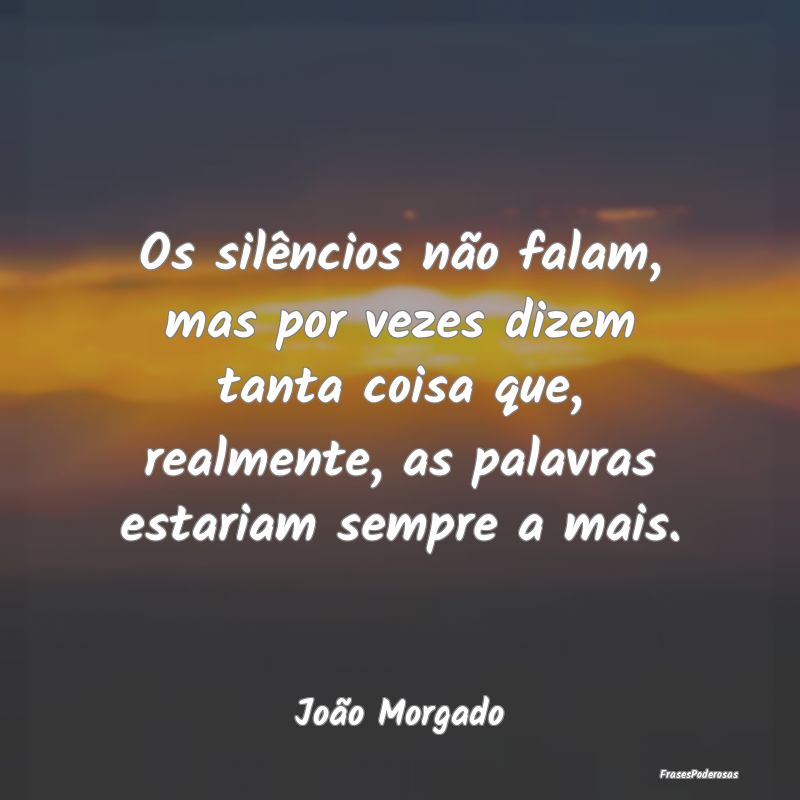 Os silêncios não falam, mas por vezes dizem tant... Os silêncios não falam, mas por vezes dizem tant...