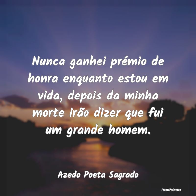 Nunca ganhei prémio de honra enquanto estou em vi... Nunca ganhei prémio de honra enquanto estou em vi...