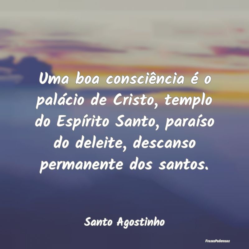 Uma boa consciência é o palácio de Cristo, temp... Uma boa consciência é o palácio de Cristo, temp...