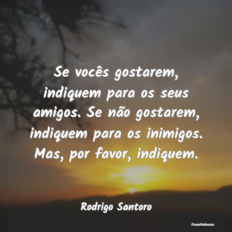 Se vocês gostarem, indiquem para os seus amigos. ... Se vocês gostarem, indiquem para os seus amigos. ...