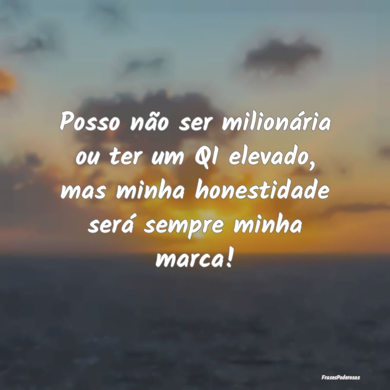 Posso não ser milionária ou ter um QI elevado, m...