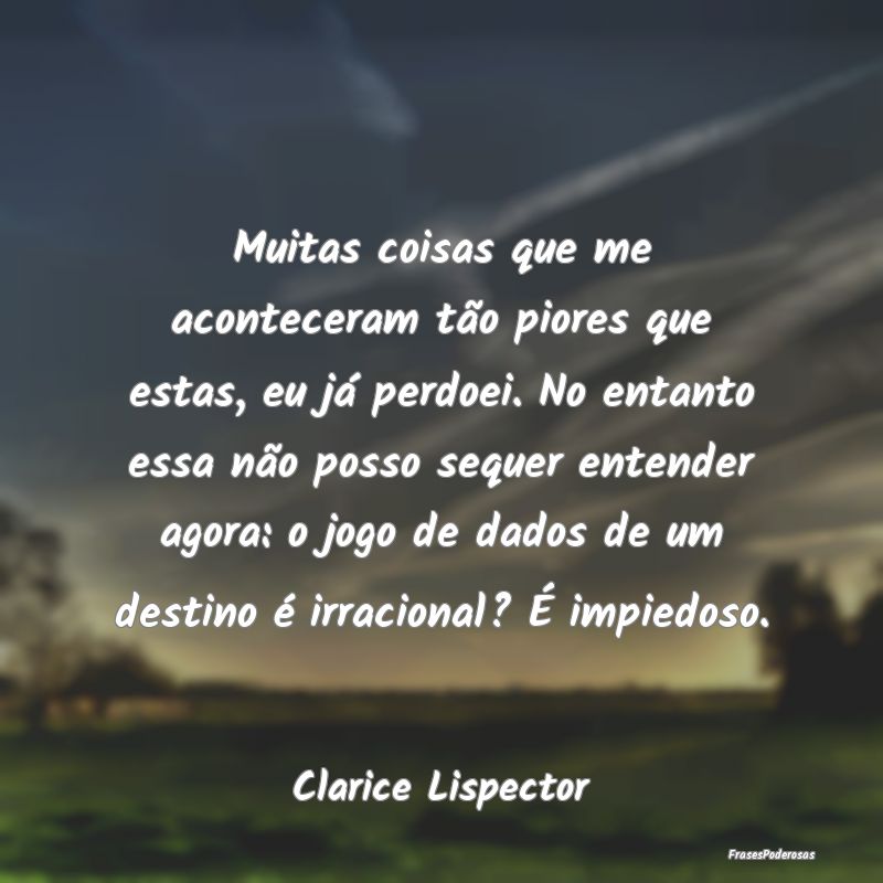 Muitas coisas que me aconteceram tão piores que e...