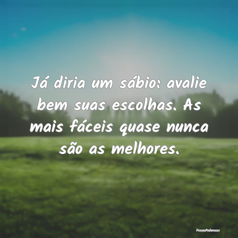 Já diria um sábio: avalie bem suas escolhas. As ...