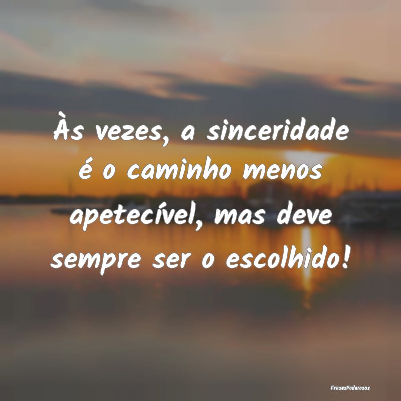 Às vezes, a sinceridade é o caminho menos apetec...