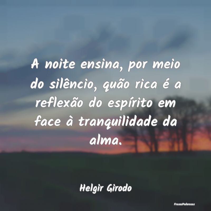 A noite ensina, por meio do silêncio, quão rica ... A noite ensina, por meio do silêncio, quão rica ...