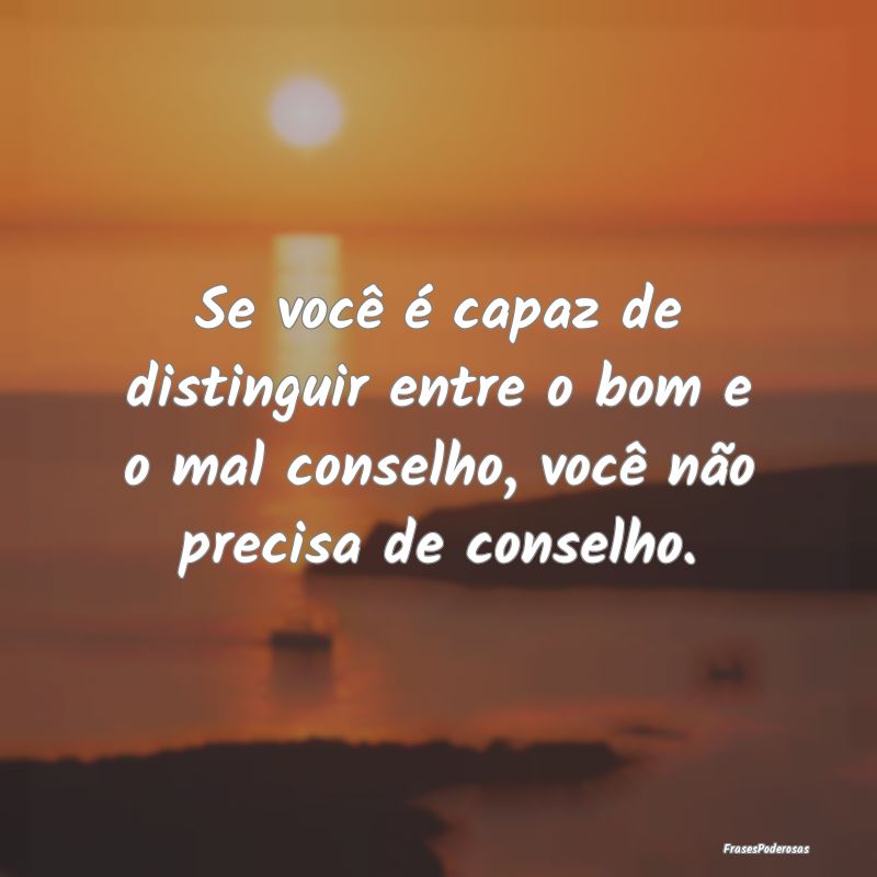 Se você é capaz de distinguir entre o bom e o ma...