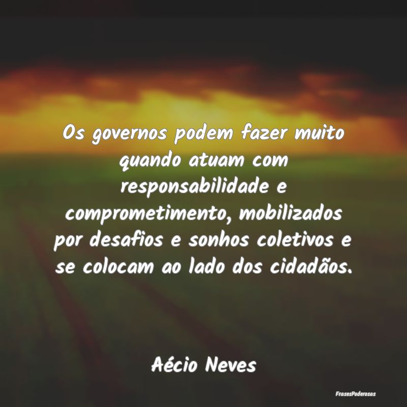Os governos podem fazer muito quando atuam com res... Os governos podem fazer muito quando atuam com res...