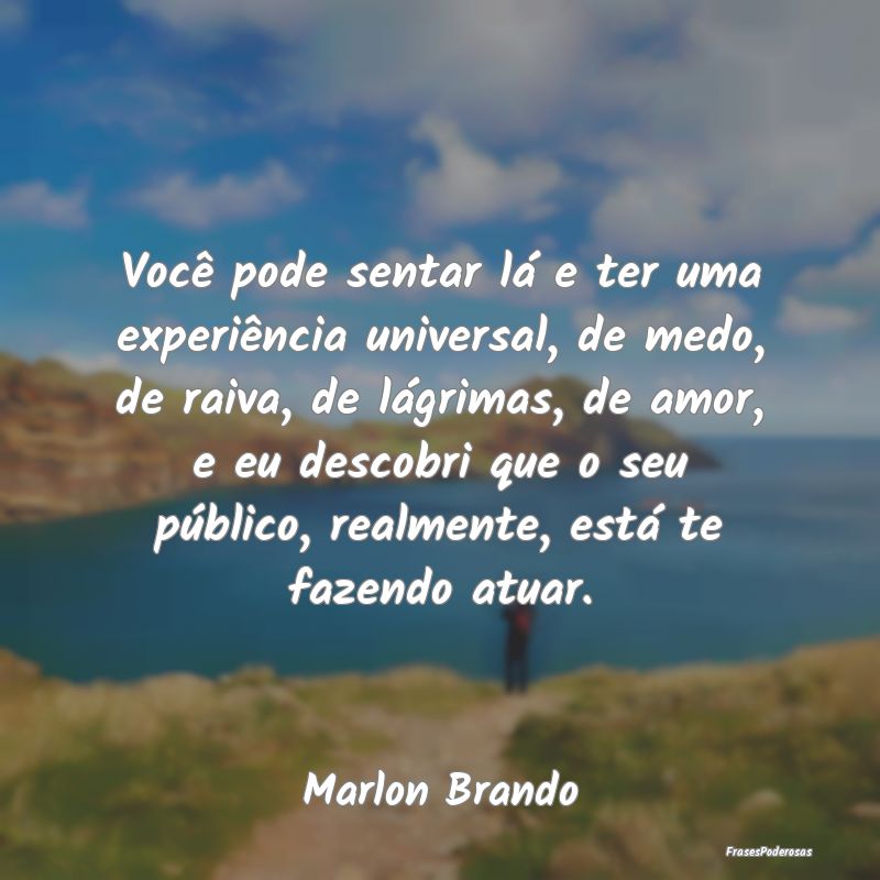 Você pode sentar lá e ter uma experiência unive... Você pode sentar lá e ter uma experiência unive...
