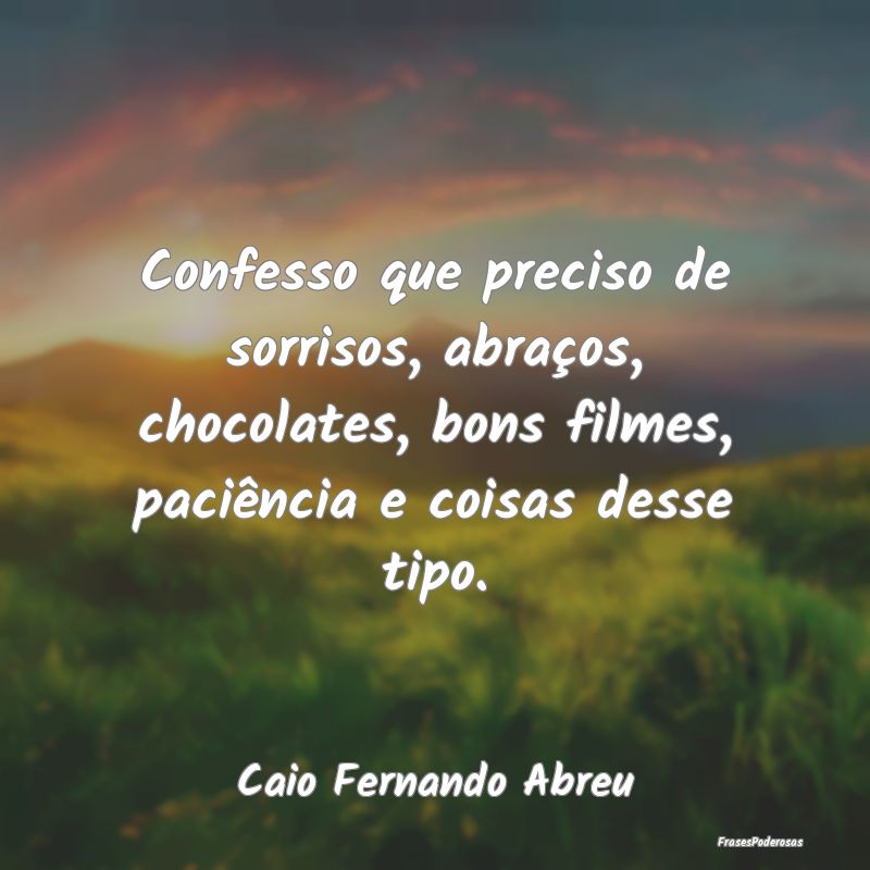 Confesso que preciso de sorrisos, abraços, chocol... Confesso que preciso de sorrisos, abraços, chocol...