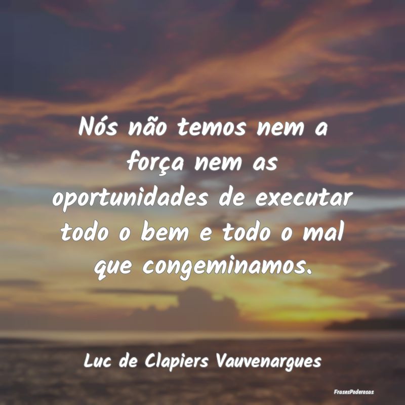 Nós não temos nem a força nem as oportunidades ... Nós não temos nem a força nem as oportunidades ...