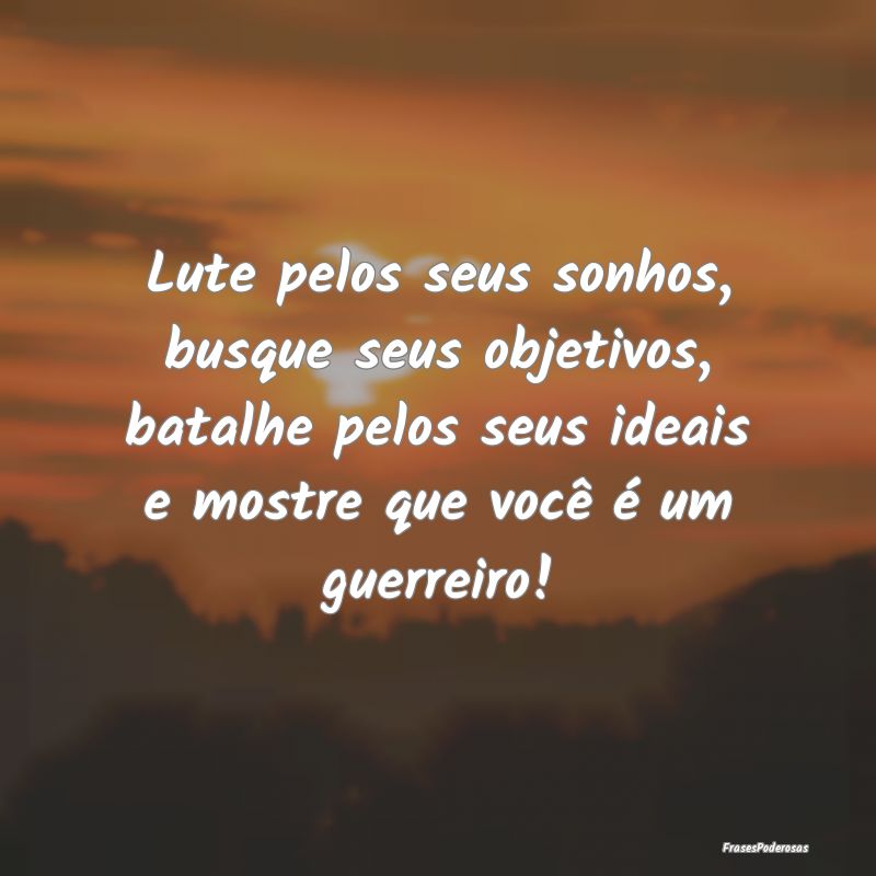 Lute pelos seus sonhos, busque seus objetivos, bat... Lute pelos seus sonhos, busque seus objetivos, bat...