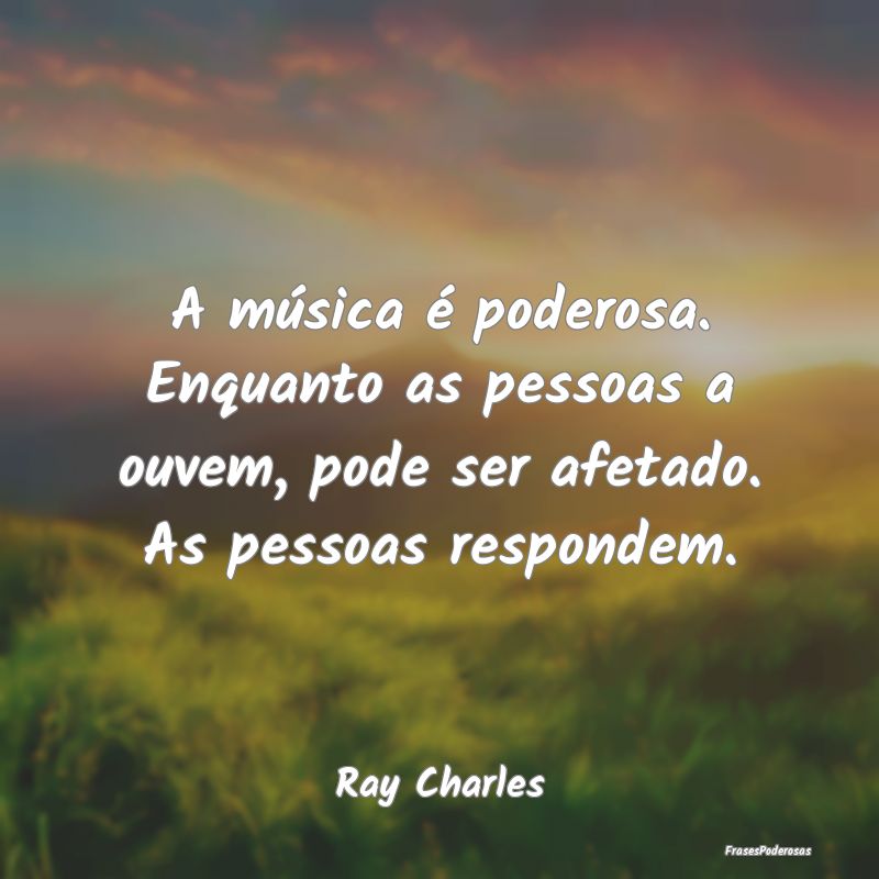 A música é poderosa. Enquanto as pessoas a ouvem...