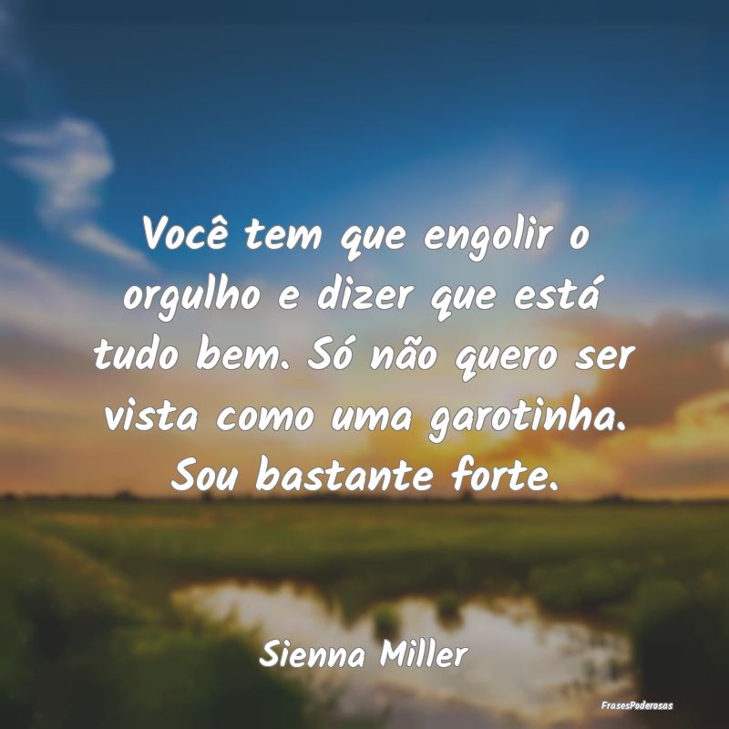 Você tem que engolir o orgulho e dizer que está ... Você tem que engolir o orgulho e dizer que está ...