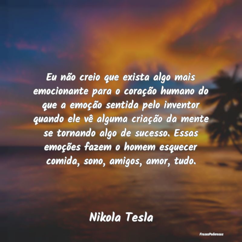 Eu não creio que exista algo mais emocionante par... Eu não creio que exista algo mais emocionante par...