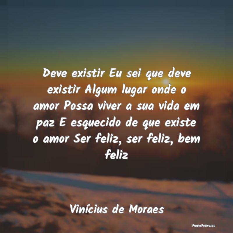 Deve existir Eu sei que deve existir Algum lugar o... Deve existir Eu sei que deve existir Algum lugar o...