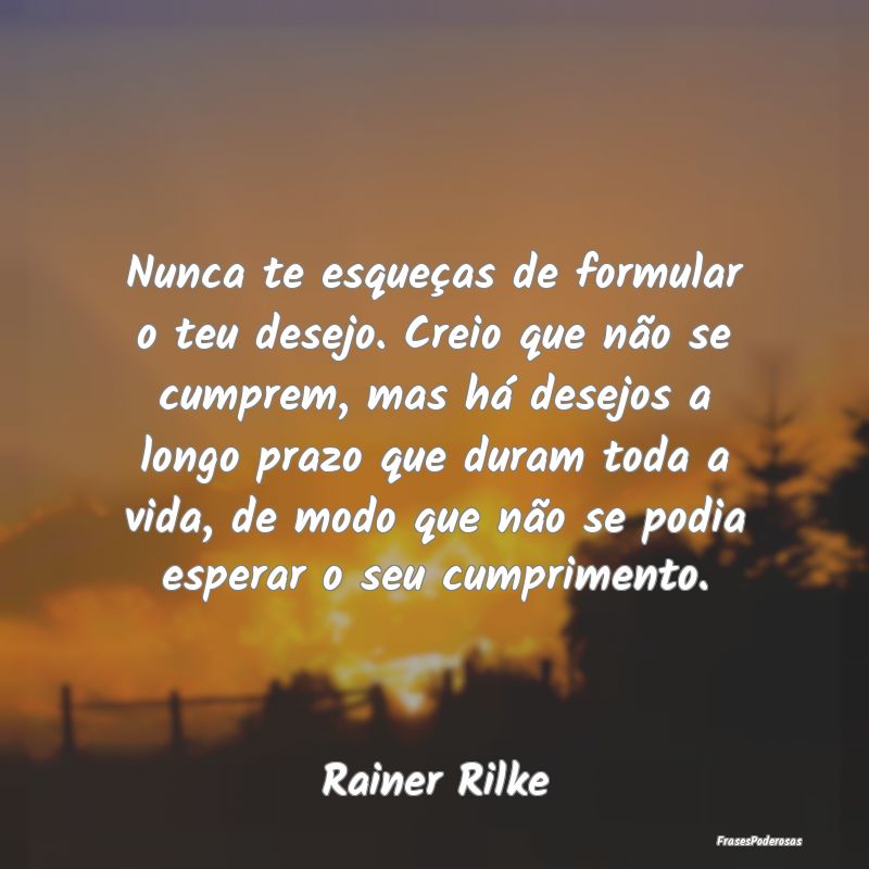 Nunca te esqueças de formular o teu desejo. Creio... Nunca te esqueças de formular o teu desejo. Creio...