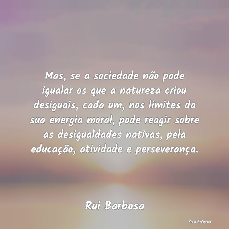Mas, se a sociedade não pode igualar os que a nat... Mas, se a sociedade não pode igualar os que a nat...