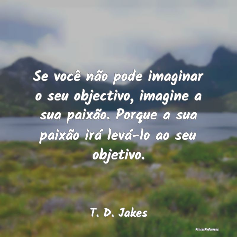 Se você não pode imaginar o seu objectivo, imagi... Se você não pode imaginar o seu objectivo, imagi...