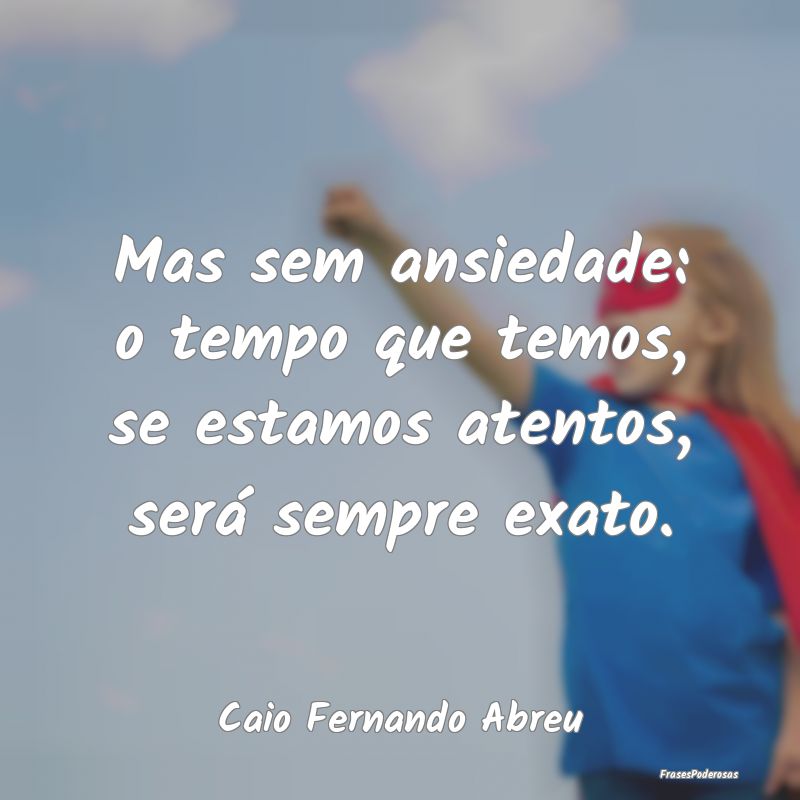 Mas sem ansiedade: o tempo que temos, se estamos a... Mas sem ansiedade: o tempo que temos, se estamos a...