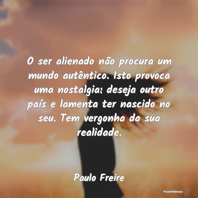 O ser alienado não procura um mundo autêntico. I... O ser alienado não procura um mundo autêntico. I...