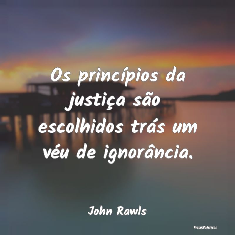 Os princípios da justiça são escolhidos trás u...