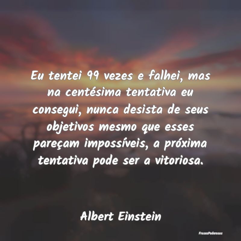 Eu tentei 99 vezes e falhei, mas na centésima te... Eu tentei 99 vezes e falhei, mas na centésima te...