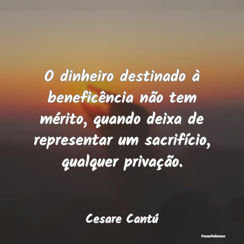 O dinheiro destinado à beneficência não tem mé... O dinheiro destinado à beneficência não tem mé...