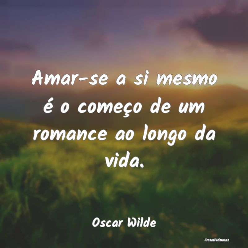 Amar-se a si mesmo é o começo de um romance ao l...