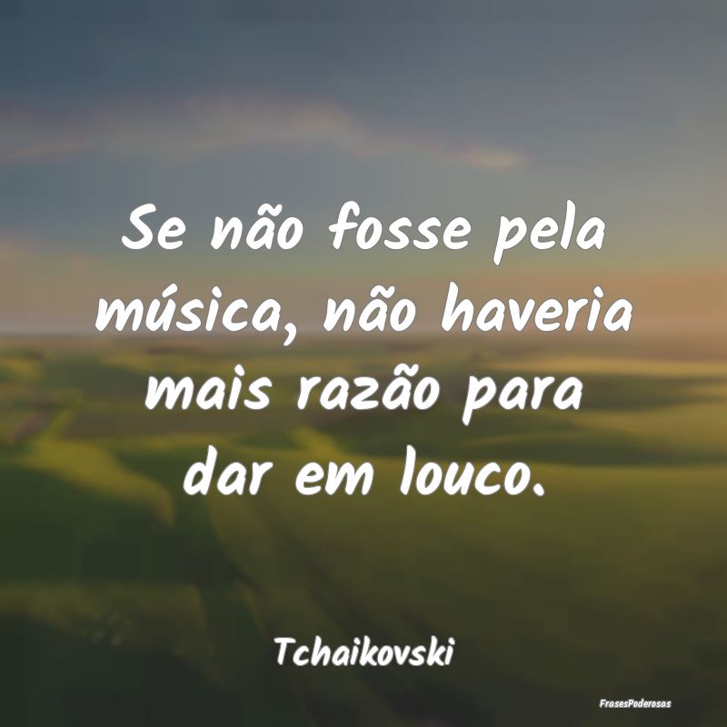 Se não fosse pela música, não haveria mais raz...